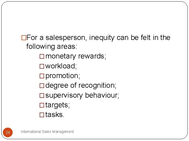�For a salesperson, inequity can be felt in the following areas: � monetary rewards;