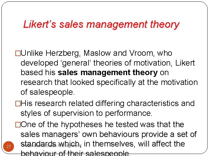 Likert’s sales management theory �Unlike Herzberg, Maslow and Vroom, who 27 developed ‘general’ theories