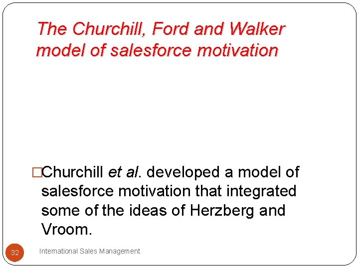 The Churchill, Ford and Walker model of salesforce motivation �Churchill et al. developed a