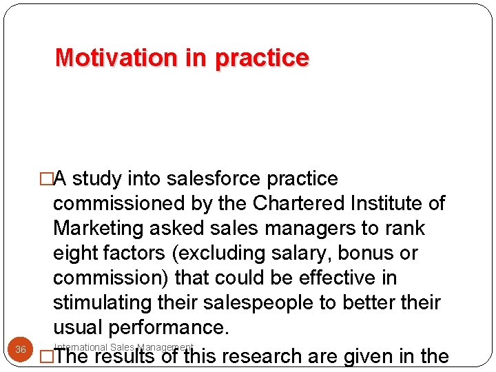 Motivation in practice �A study into salesforce practice 36 commissioned by the Chartered Institute