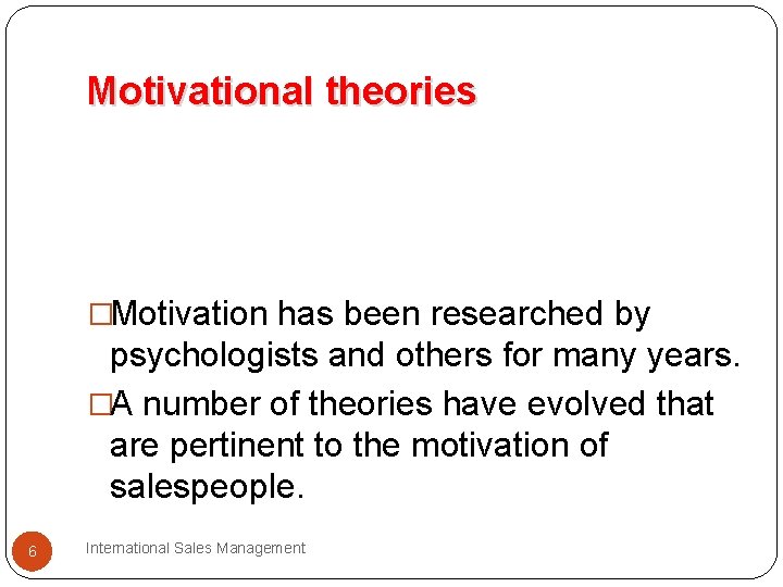 Motivational theories �Motivation has been researched by psychologists and others for many years. �A
