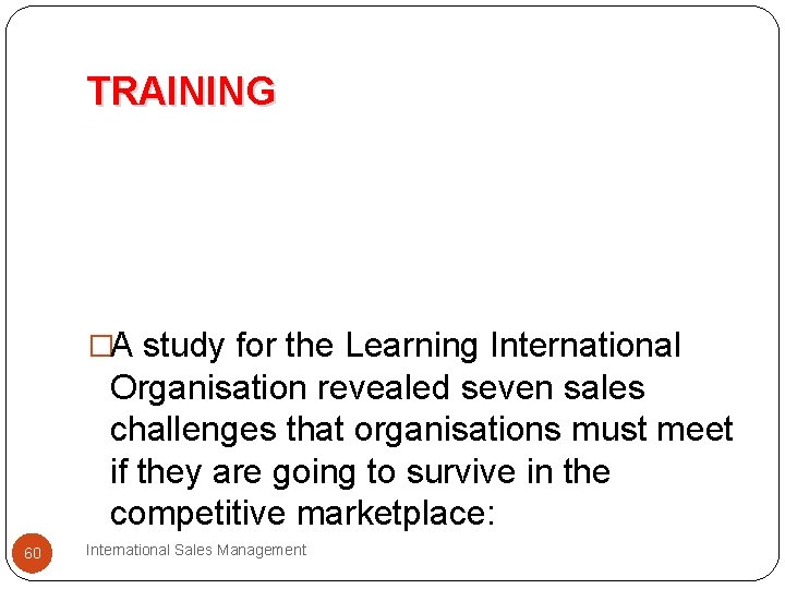 TRAINING �A study for the Learning International Organisation revealed seven sales challenges that organisations