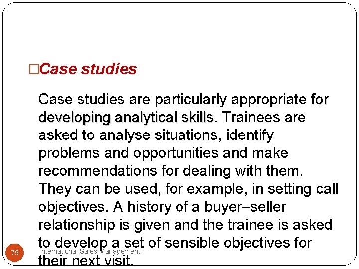 �Case studies 79 Case studies are particularly appropriate for developing analytical skills Trainees are