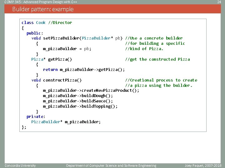 COMP 345 - Advanced Program Design with C++ 24 Builder pattern: example class Cook COMP 345 - Advanced Program Design with C++ 24 Builder pattern: example class Cook