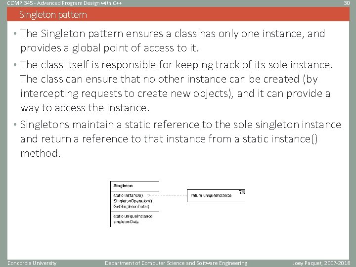 COMP 345 - Advanced Program Design with C++ 30 Singleton pattern • The Singleton COMP 345 - Advanced Program Design with C++ 30 Singleton pattern • The Singleton