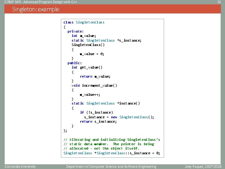 COMP 345 - Advanced Program Design with C++ 31 Singleton: example class Singleton. Class COMP 345 - Advanced Program Design with C++ 31 Singleton: example class Singleton. Class