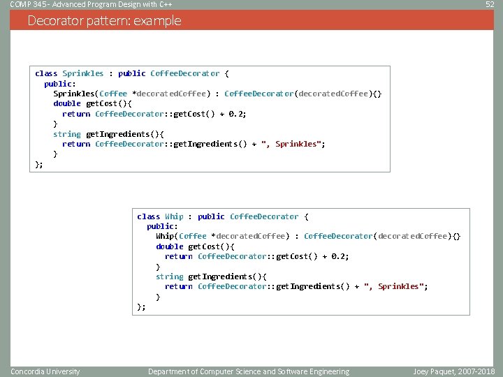 COMP 345 - Advanced Program Design with C++ 52 Decorator pattern: example class Sprinkles COMP 345 - Advanced Program Design with C++ 52 Decorator pattern: example class Sprinkles