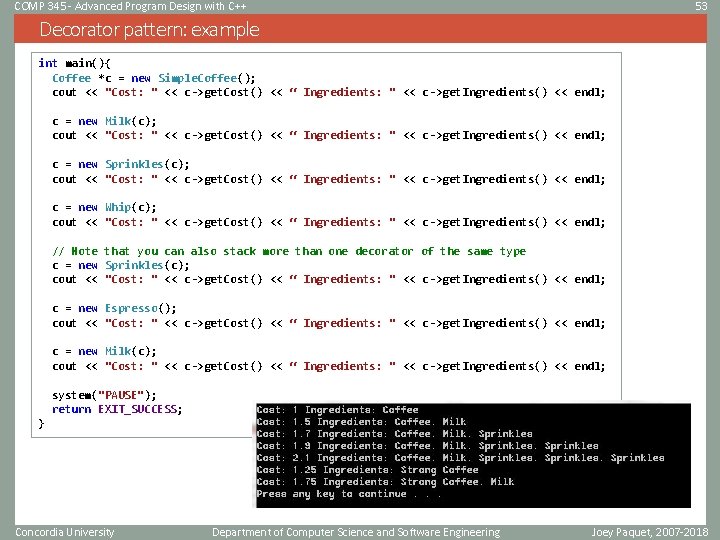 COMP 345 - Advanced Program Design with C++ 53 Decorator pattern: example int main(){ COMP 345 - Advanced Program Design with C++ 53 Decorator pattern: example int main(){