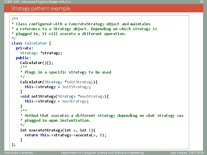 COMP 345 - Advanced Program Design with C++ 68 Strategy pattern: example /** * COMP 345 - Advanced Program Design with C++ 68 Strategy pattern: example /** *