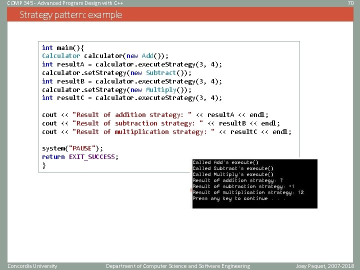 COMP 345 - Advanced Program Design with C++ 70 Strategy pattern: example int main(){ COMP 345 - Advanced Program Design with C++ 70 Strategy pattern: example int main(){