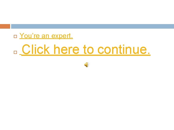  You’re an expert. Click here to continue. 