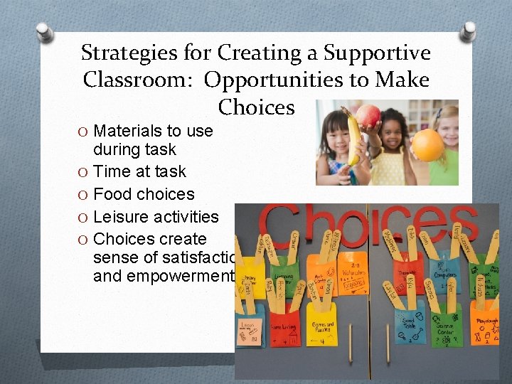 Strategies for Creating a Supportive Classroom: Opportunities to Make Choices O Materials to use Strategies for Creating a Supportive Classroom: Opportunities to Make Choices O Materials to use