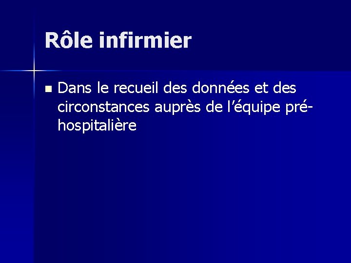 Rôle infirmier n Dans le recueil des données et des circonstances auprès de l’équipe