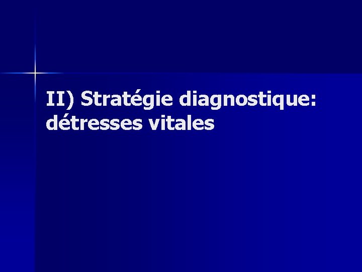 II) Stratégie diagnostique: détresses vitales 