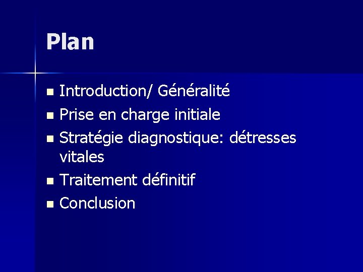 Plan Introduction/ Généralité n Prise en charge initiale n Stratégie diagnostique: détresses vitales n