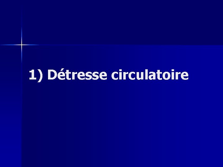 1) Détresse circulatoire 