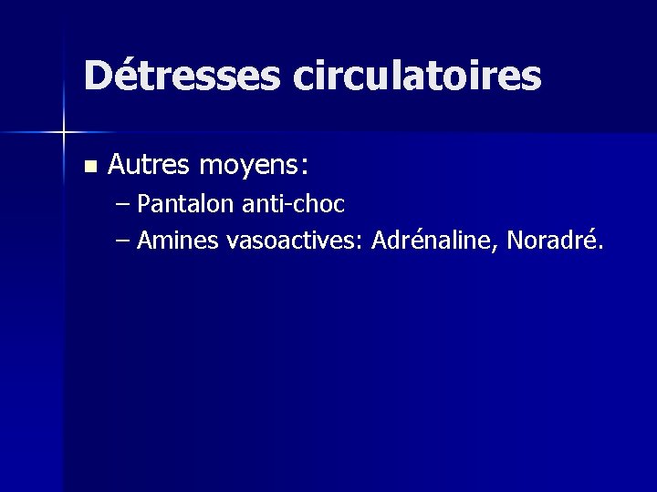 Détresses circulatoires n Autres moyens: – Pantalon anti-choc – Amines vasoactives: Adrénaline, Noradré. 