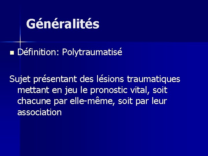 Généralités n Définition: Polytraumatisé Sujet présentant des lésions traumatiques mettant en jeu le pronostic