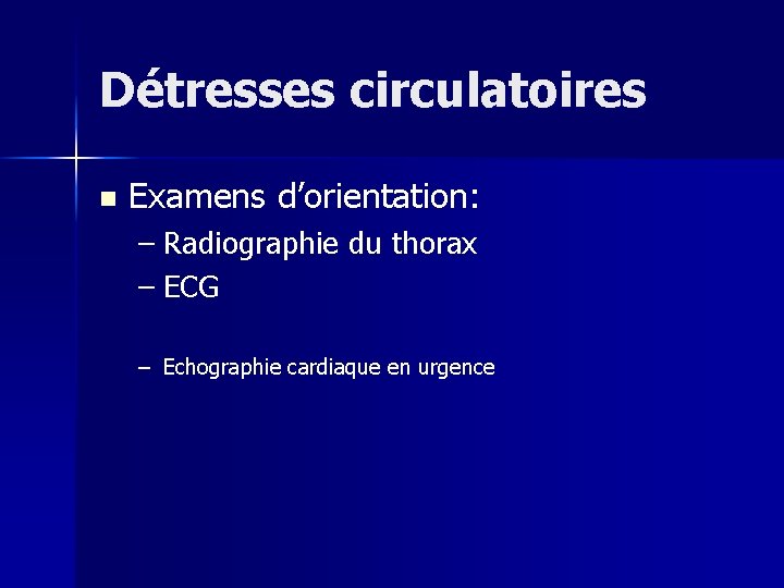 Détresses circulatoires n Examens d’orientation: – Radiographie du thorax – ECG – Echographie cardiaque