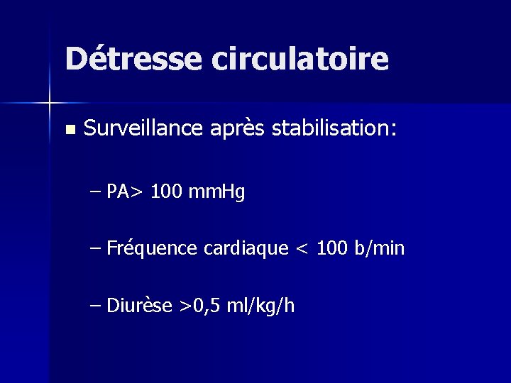 Détresse circulatoire n Surveillance après stabilisation: – PA> 100 mm. Hg – Fréquence cardiaque