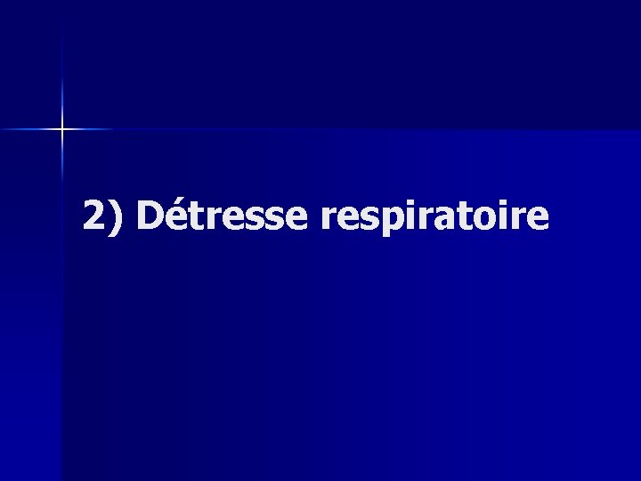 2) Détresse respiratoire 