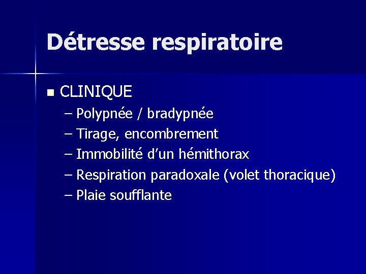 Détresse respiratoire n CLINIQUE – Polypnée / bradypnée – Tirage, encombrement – Immobilité d’un