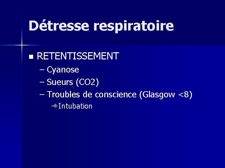 Détresse respiratoire n RETENTISSEMENT – Cyanose – Sueurs (CO 2) – Troubles de conscience