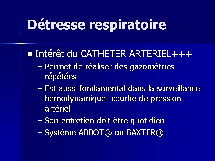 Détresse respiratoire n Intérêt du CATHETER ARTERIEL+++ – Permet de réaliser des gazométries répétées