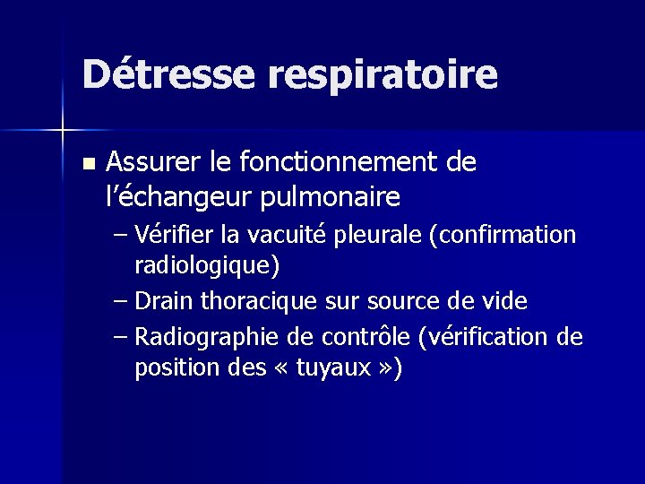 Détresse respiratoire n Assurer le fonctionnement de l’échangeur pulmonaire – Vérifier la vacuité pleurale