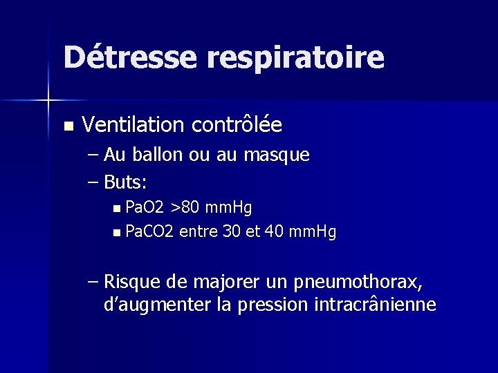 Détresse respiratoire n Ventilation contrôlée – Au ballon ou au masque – Buts: n