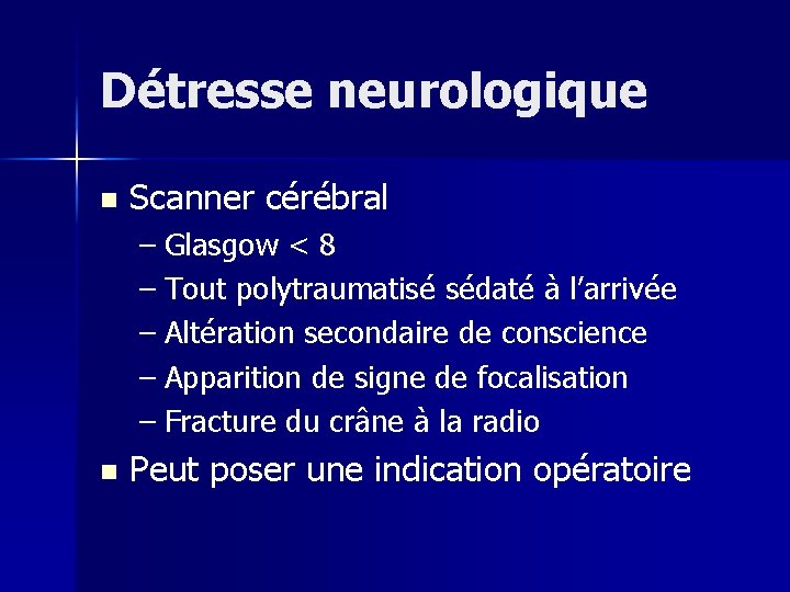 Détresse neurologique n Scanner cérébral – Glasgow < 8 – Tout polytraumatisé sédaté à