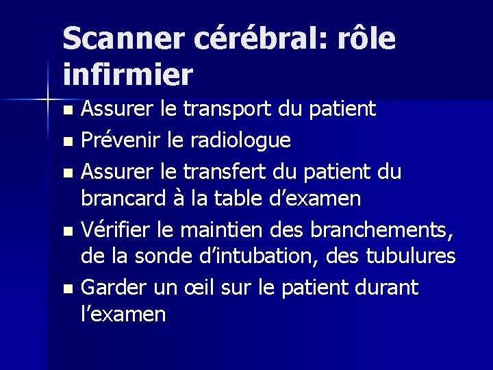 Scanner cérébral: rôle infirmier Assurer le transport du patient n Prévenir le radiologue n