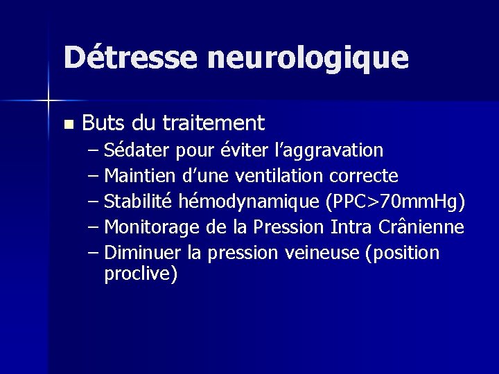 Détresse neurologique n Buts du traitement – Sédater pour éviter l’aggravation – Maintien d’une