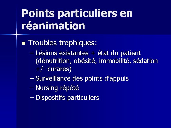 Points particuliers en réanimation n Troubles trophiques: – Lésions existantes + état du patient