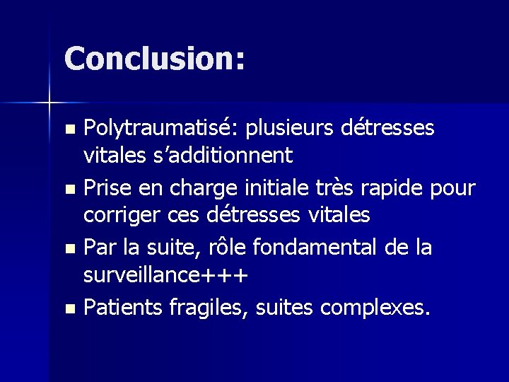 Conclusion: Polytraumatisé: plusieurs détresses vitales s’additionnent n Prise en charge initiale très rapide pour