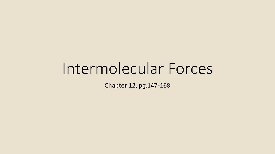 Intermolecular Forces Chapter 12, pg. 147 -168 