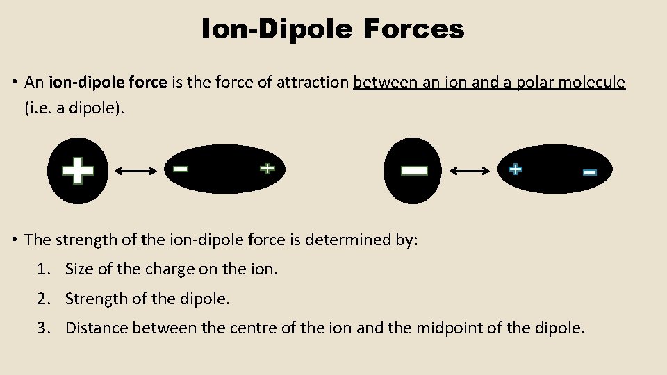 Ion-Dipole Forces • An ion-dipole force is the force of attraction between an ion
