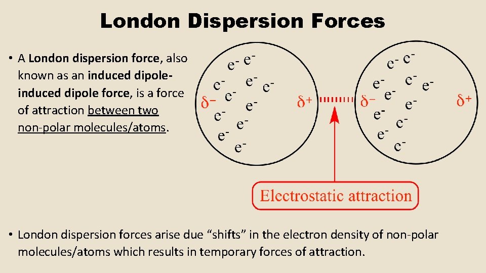 London Dispersion Forces • A London dispersion force, also known as an induced dipole