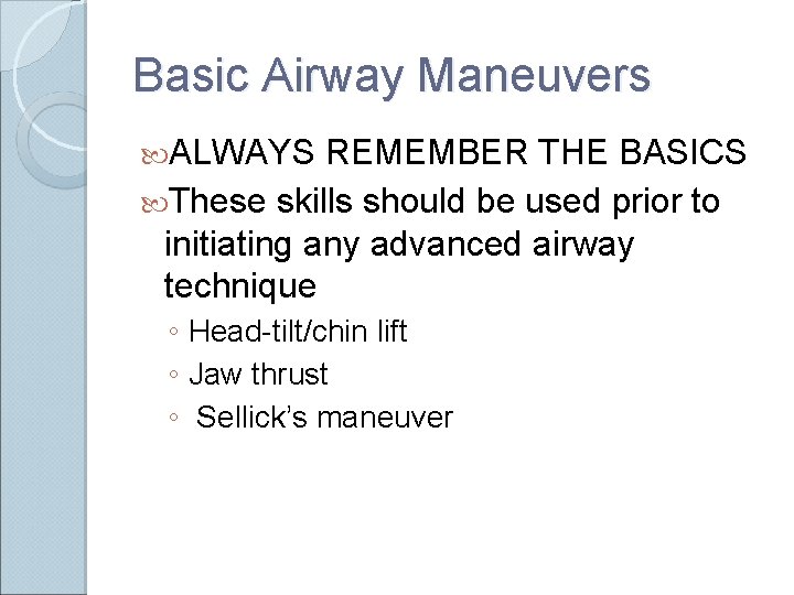 Basic Airway Maneuvers ALWAYS REMEMBER THE BASICS These skills should be used prior to