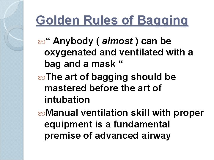 Golden Rules of Bagging “ Anybody ( almost ) can be oxygenated and ventilated