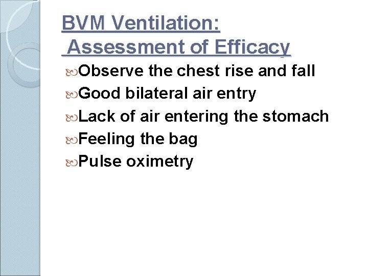 BVM Ventilation: Assessment of Efficacy Observe the chest rise and fall Good bilateral air