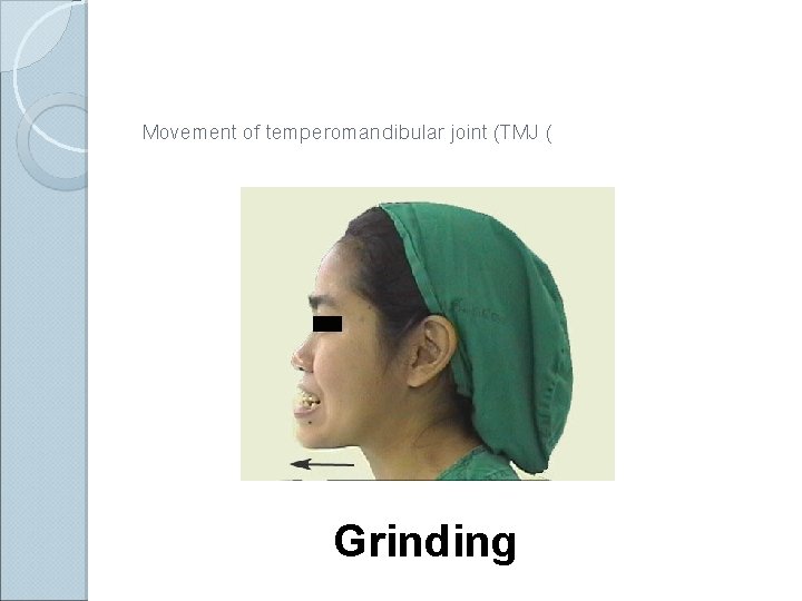 Movement of temperomandibular joint (TMJ ( Grinding 