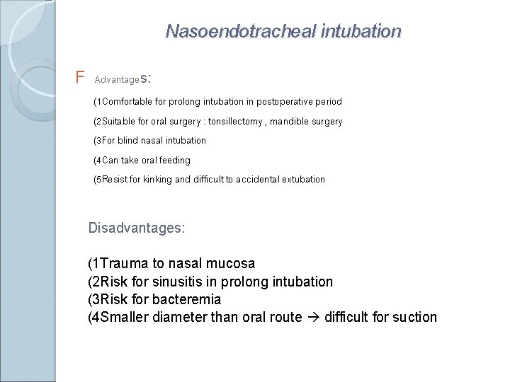 Nasoendotracheal intubation F Advantages: (1 Comfortable for prolong intubation in postoperative period (2 Suitable