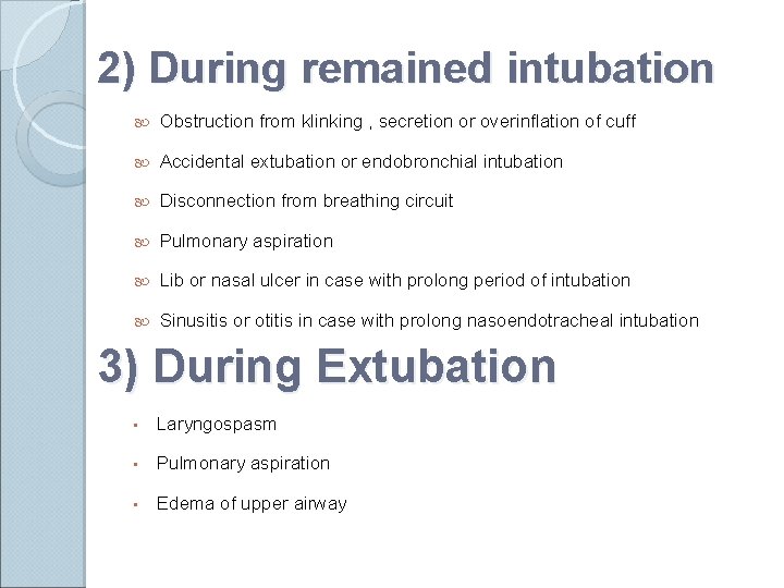 2) During remained intubation Obstruction from klinking , secretion or overinflation of cuff Accidental