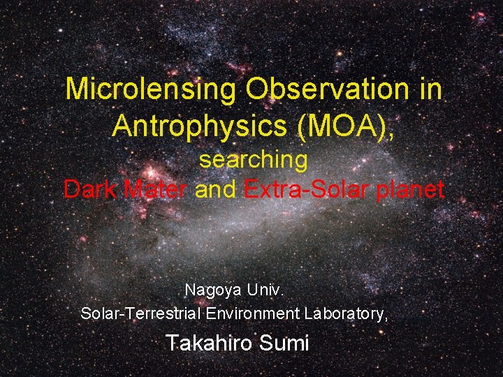 Microlensing Observation in Antrophysics (MOA), searching Dark Mater and Extra-Solar planet Nagoya Univ. Solar-Terrestrial