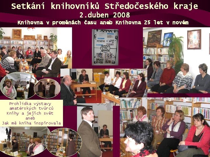 Setkání knihovníků Středočeského kraje 2. duben 2008 Knihovna v proměnách času aneb Knihovna 25