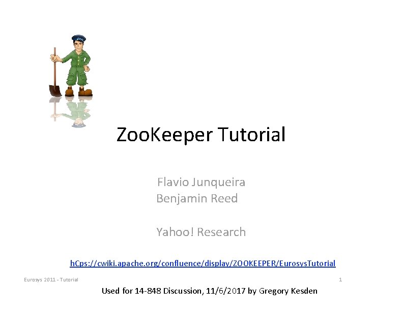 Zoo. Keeper Tutorial Flavio Junqueira Benjamin Reed Yahoo! Research h. Cps: //cwiki. apache. org/conﬂuence/display/ZOOKEEPER/Eurosys.