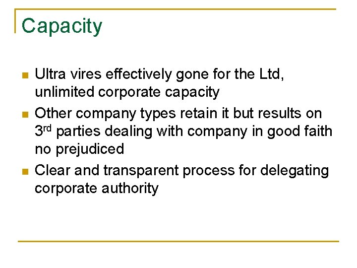 Capacity n n n Ultra vires effectively gone for the Ltd, unlimited corporate capacity