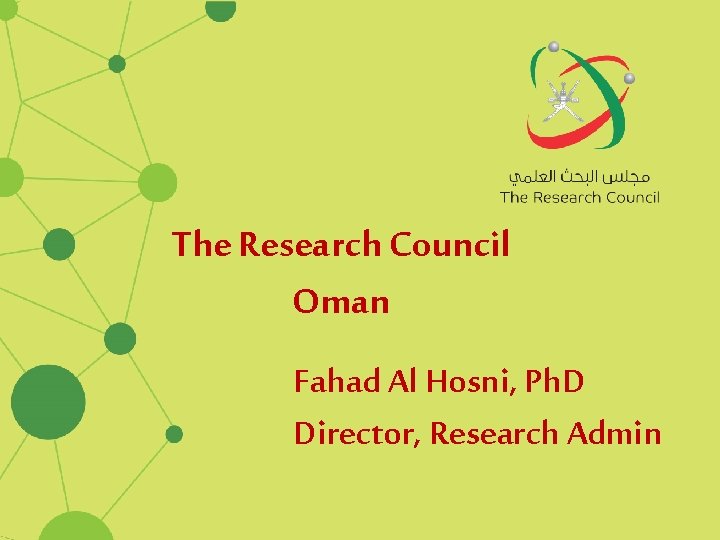 The Research Council Oman Fahad Al Hosni, Ph. D Director, Research Admin 