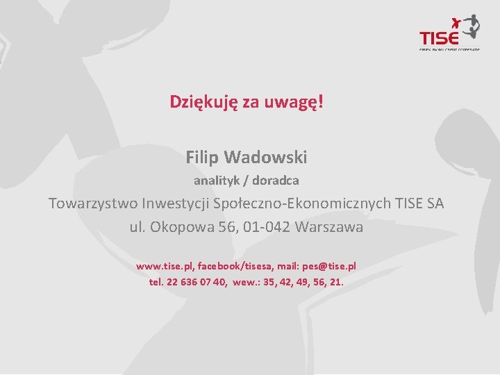 Dziękuję za uwagę! Filip Wadowski analityk / doradca Towarzystwo Inwestycji Społeczno-Ekonomicznych TISE SA ul.